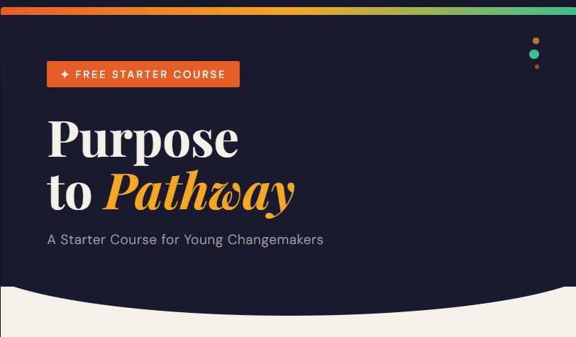 Purpose to Pathway: A Free Starter Course for Young Changemakers